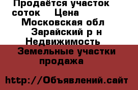 Продаётся участок 18 соток  › Цена ­ 700 000 - Московская обл., Зарайский р-н Недвижимость » Земельные участки продажа   